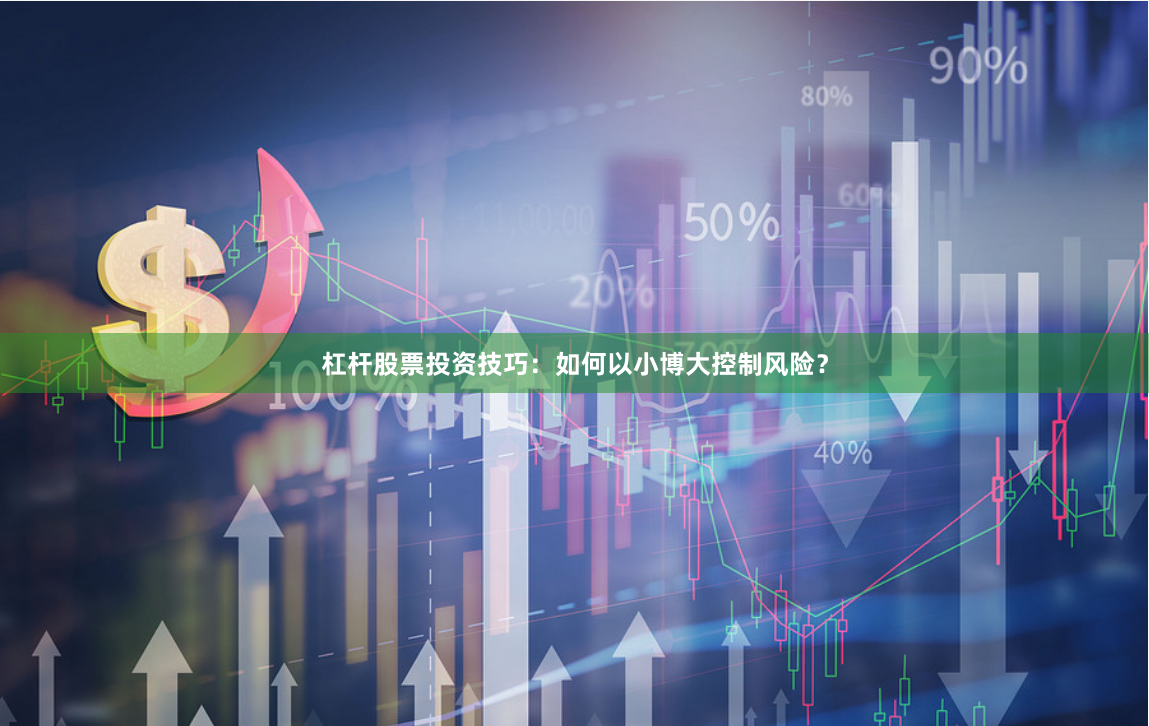 杠杆股票投资技巧：如何以小博大控制风险？