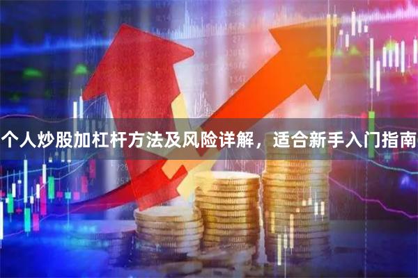 个人炒股加杠杆方法及风险详解，适合新手入门指南