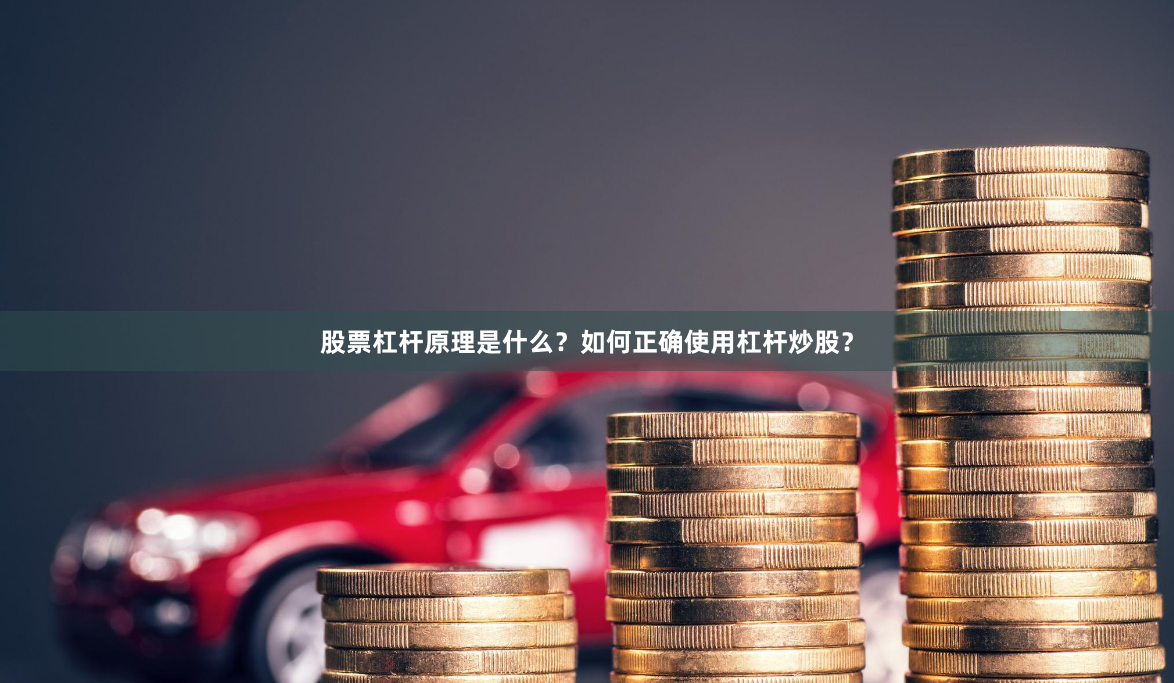 股票杠杆原理是什么？如何正确使用杠杆炒股？