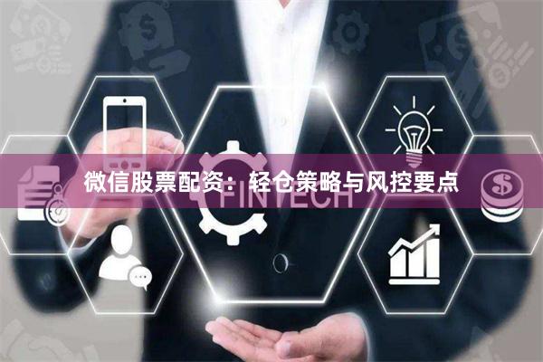 微信股票配资:轻仓策略与风控要点