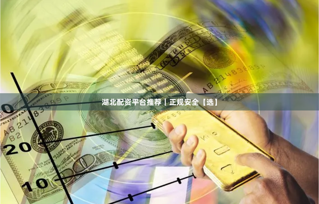 湖北配资平台推荐｜正规安全【选】