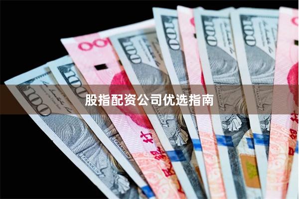 股指配资公司优选指南